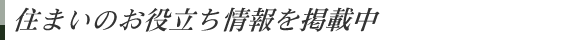 住まいのお役立ち情報を掲載中